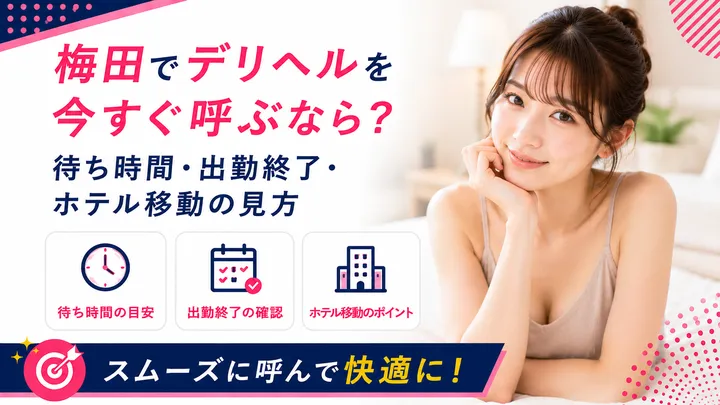 梅田でデリヘルを今すぐ呼ぶなら?待ち時間・出勤終了・ホテル移動の見方